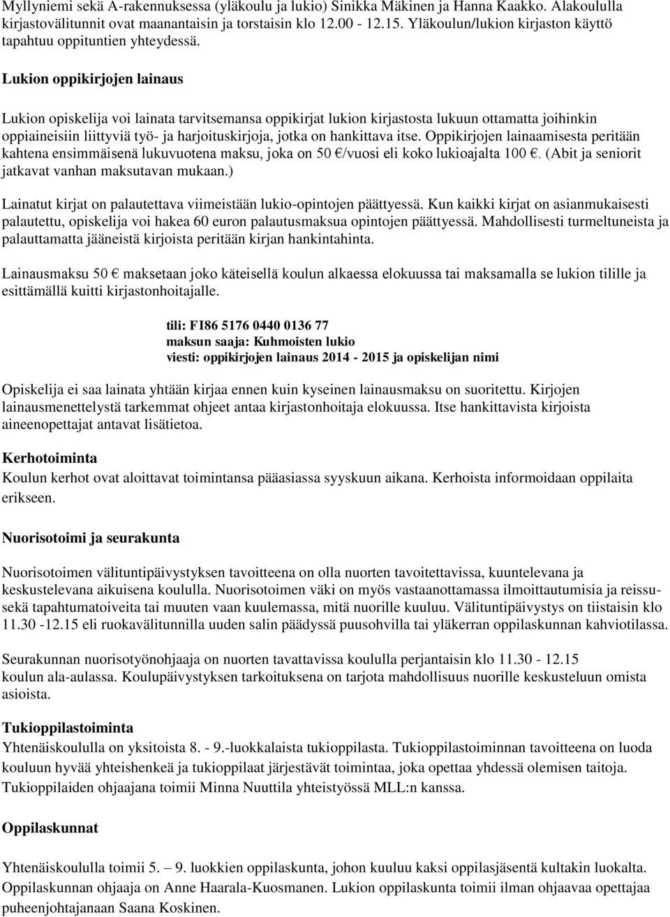 Lukion oppikirjojen lainaus Lukion opiskelija voi lainata tarvitsemansa oppikirjat lukion kirjastosta lukuun ottamatta joihinkin oppiaineisiin liittyviä työ- ja harjoituskirjoja, jotka on hankittava