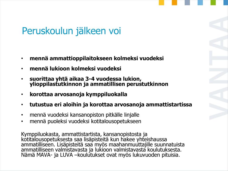 mennä puoleksi vuodeksi kotitalousopetukseen Kymppiluokasta, ammattistartista, kansanopistosta ja kotitalousopetuksesta saa lisäpisteitä kun hakee yhteishaussa ammatilliseen.