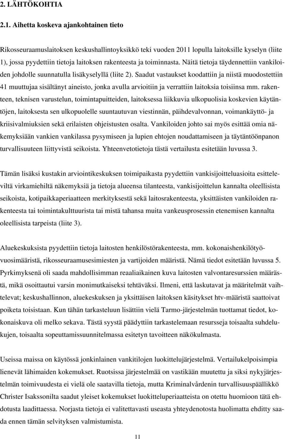 Näitä tietoja täydennettiin vankiloiden johdolle suunnatulla lisäkyselyllä (liite 2).