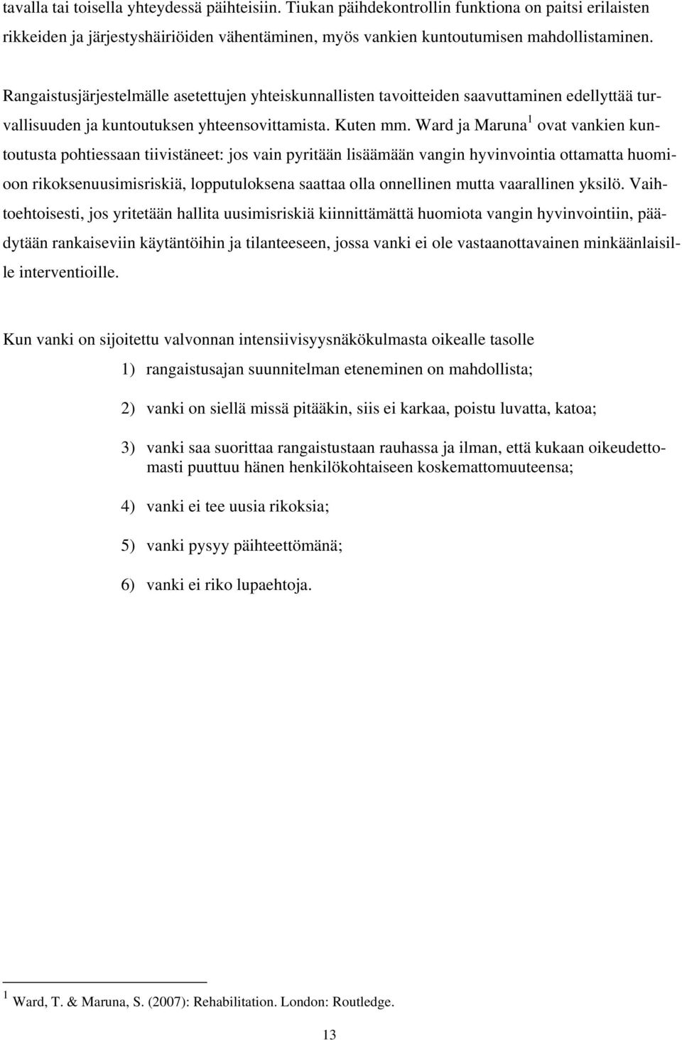 Ward ja Maruna 1 ovat vankien kuntoutusta pohtiessaan tiivistäneet: jos vain pyritään lisäämään vangin hyvinvointia ottamatta huomioon rikoksenuusimisriskiä, lopputuloksena saattaa olla onnellinen