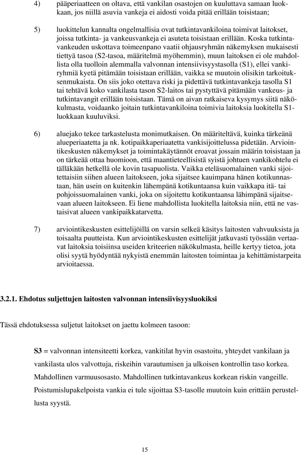 Koska tutkintavankeuden uskottava toimeenpano vaatii ohjausryhmän näkemyksen mukaisesti tiettyä tasoa (S2-tasoa, määritelmä myöhemmin), muun laitoksen ei ole mahdollista olla tuolloin alemmalla