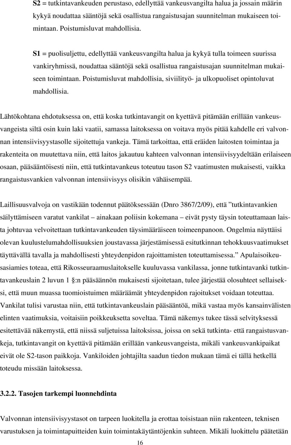 S1 = puolisuljettu, edellyttää vankeusvangilta halua ja kykyä tulla toimeen suurissa vankiryhmissä, noudattaa sääntöjä sekä osallistua rangaistusajan suunnitelman mukaiseen toimintaan.
