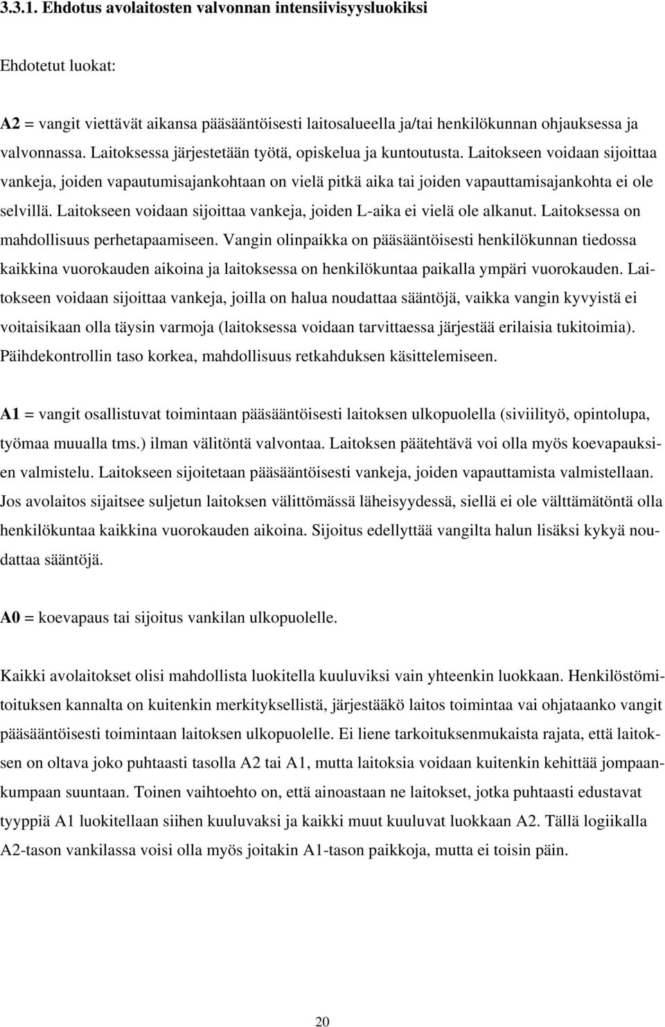 Laitokseen voidaan sijoittaa vankeja, joiden L-aika ei vielä ole alkanut. Laitoksessa on mahdollisuus perhetapaamiseen.
