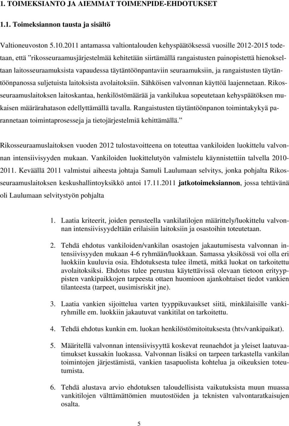 vapaudessa täytäntöönpantaviin seuraamuksiin, ja rangaistusten täytäntöönpanossa suljetuista laitoksista avolaitoksiin. Sähköisen valvonnan käyttöä laajennetaan.