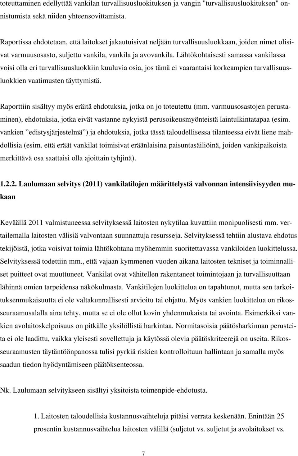 Lähtökohtaisesti samassa vankilassa voisi olla eri turvallisuusluokkiin kuuluvia osia, jos tämä ei vaarantaisi korkeampien turvallisuusluokkien vaatimusten täyttymistä.