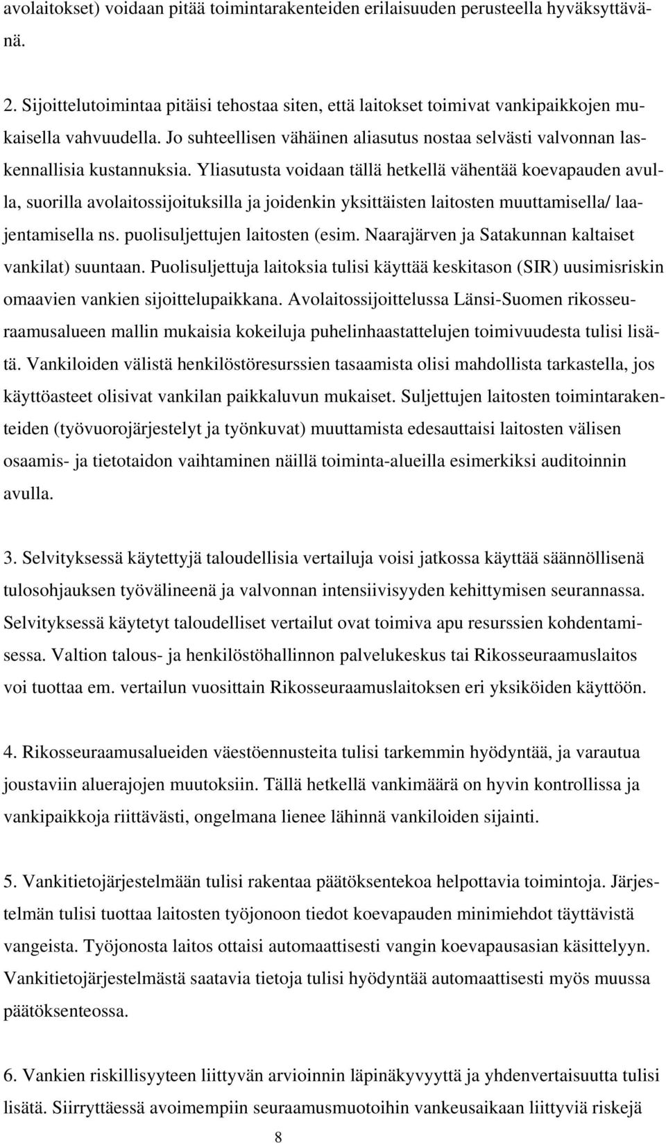 Yliasutusta voidaan tällä hetkellä vähentää koevapauden avulla, suorilla avolaitossijoituksilla ja joidenkin yksittäisten laitosten muuttamisella/ laajentamisella ns. puolisuljettujen laitosten (esim.