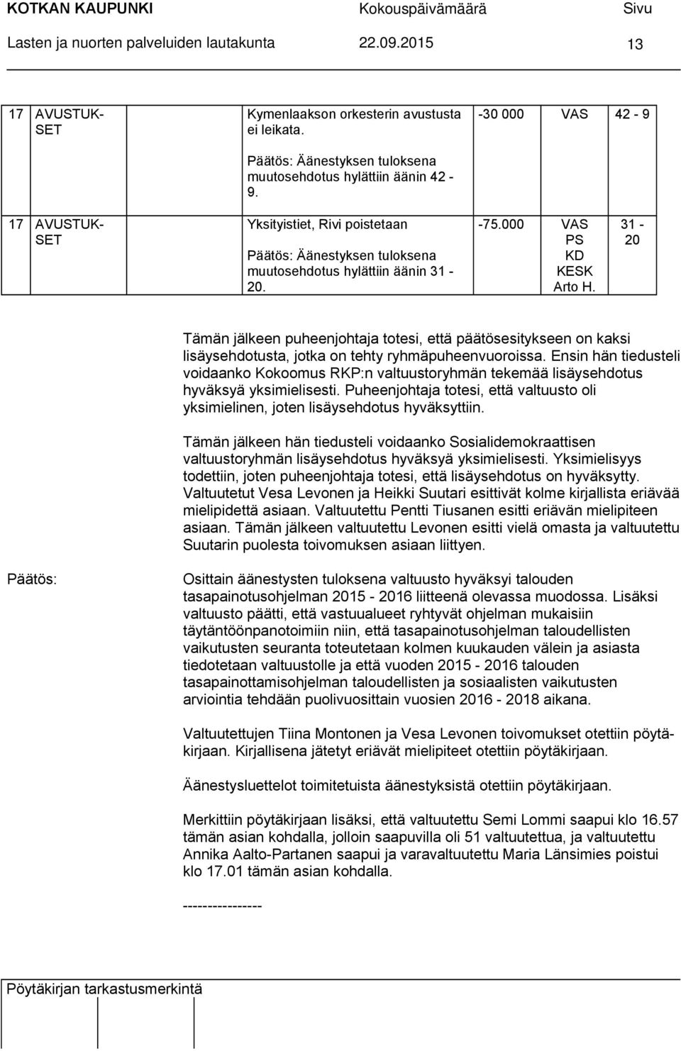 000 VAS PS KD KESK Arto H. 31-20 Tämän jälkeen puheenjohtaja totesi, että päätösesitykseen on kaksi lisäysehdotusta, jotka on tehty ryhmäpuheenvuoroissa.