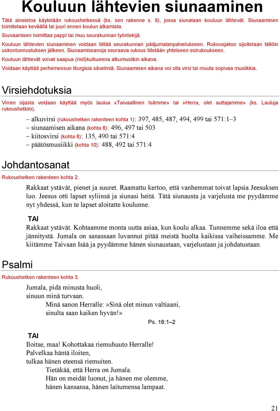 Siunaamissanoja seuraava rukous liitetään yhteiseen esirukoukseen. Kouluun lähtevät voivat saapua (risti)kulkueena alkumusiikin aikana. Voidaan käyttää perhemessun liturgisia sävelmiä.