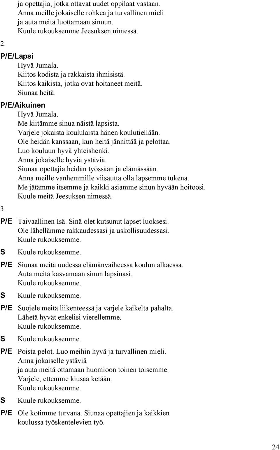 Varjele jokaista koululaista hänen koulutiellään. Ole heidän kanssaan, kun heitä jännittää ja pelottaa. Luo kouluun hyvä yhteishenki. Anna jokaiselle hyviä ystäviä.