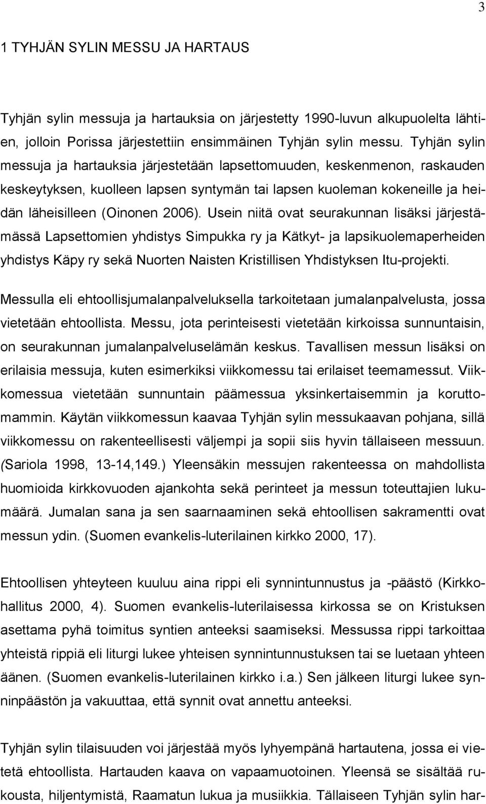 Usein niitä ovat seurakunnan lisäksi järjestämässä Lapsettomien yhdistys Simpukka ry ja Kätkyt- ja lapsikuolemaperheiden yhdistys Käpy ry sekä Nuorten Naisten Kristillisen Yhdistyksen Itu-projekti.