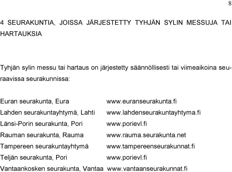 lahdenseurakuntayhtyma.fi Länsi-Porin seurakunta, Pori www.porievl.fi Rauman seurakunta, Rauma www.rauma.seurakunta.net Tampereen seurakuntayhtymä www.