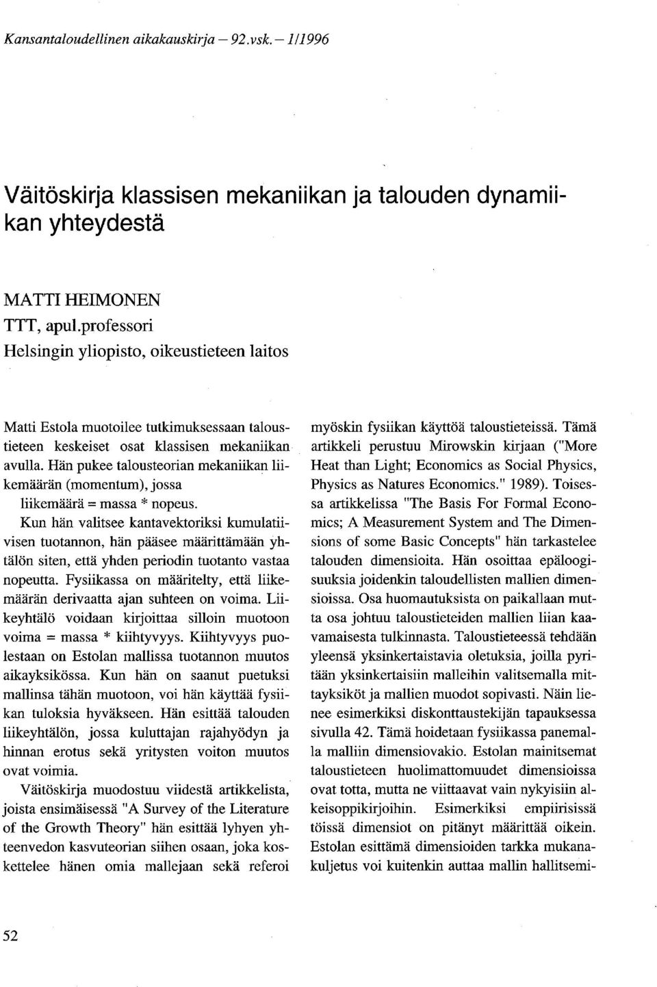 Hän pukee talousteorian mekaniikan liikemäärän (momentum), jossa liikemäärä = massa * nopeus.