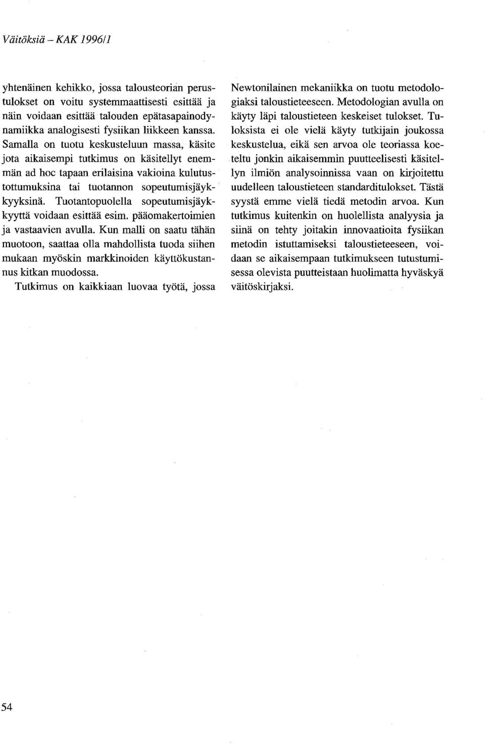 Tuotantopuolella sopeutumisjäykkyyttä voidaan esittää esim. pääomakertoimien ja vastaavien avulla.