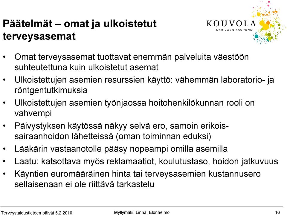 selvä ero, samoin erikoissairaanhoidon lähetteissä (oman toiminnan eduksi) Lääkärin vastaanotolle pääsy nopeampi omilla asemilla Laatu: katsottava myös