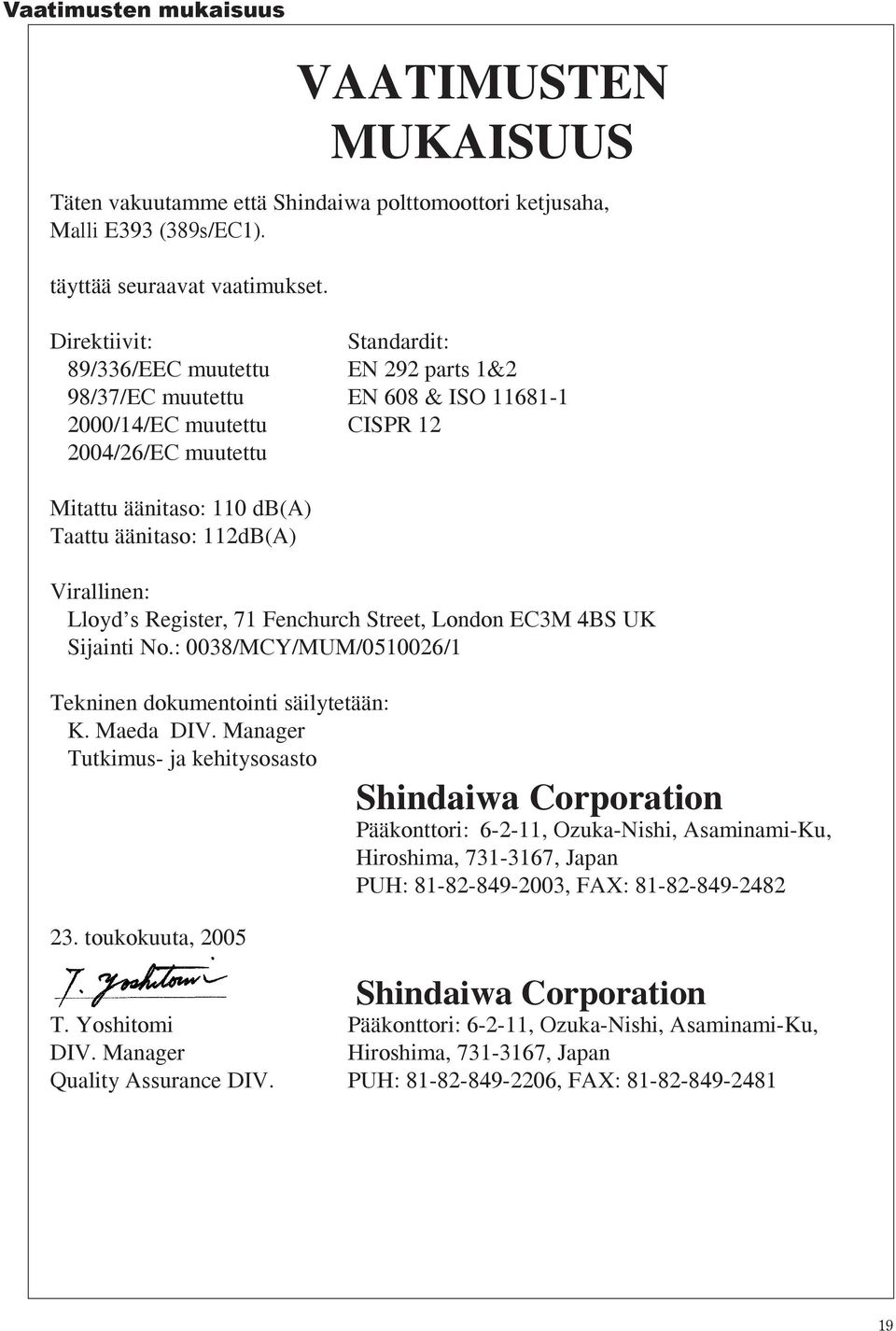 112dB(A) Virallinen: Lloyd s Register, 71 Fenchurch Street, London EC3M 4BS UK Sijainti No.: 0038/MCY/MUM/0510026/1 Tekninen dokumentointi säilytetään: K. Maeda DIV.