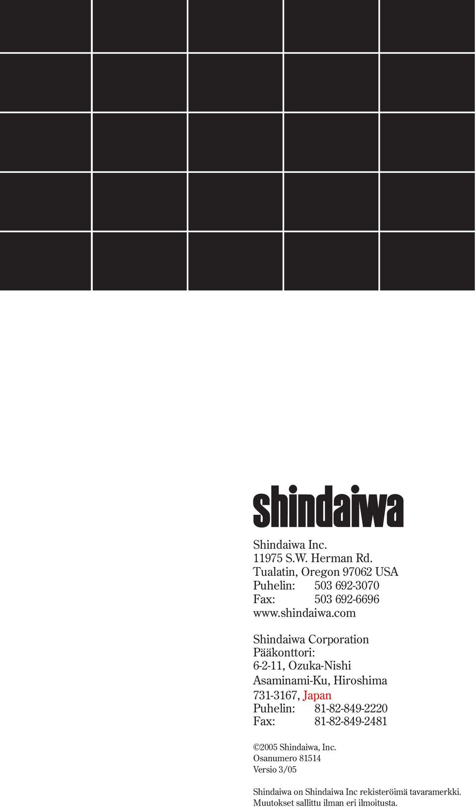 com Shindaiwa Corporation Pääkonttori: 6-2-11, Ozuka-Nishi Asaminami-Ku, Hiroshima 731-3167, Japan
