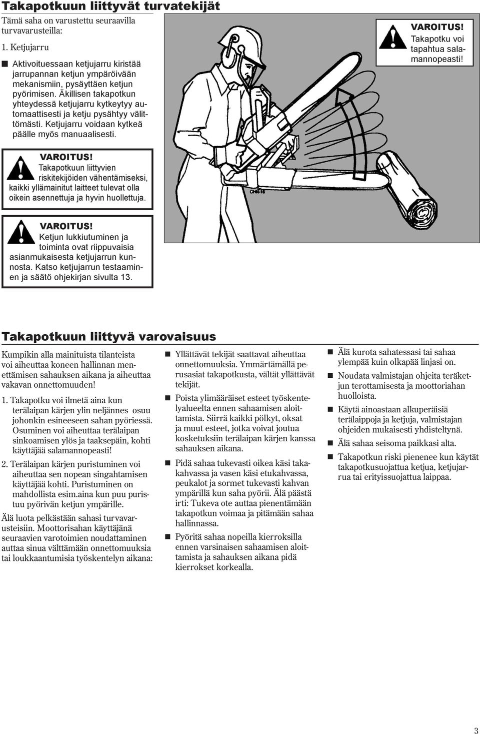 Äkillisen takapotkun yhteydessä ketjujarru kytkeytyy automaattisesti ja ketju pysähtyy välittömästi. Ketjujarru voidaan kytkeä päälle myös manuaalisesti. Takapotku voi tapahtua salamannopeasti!