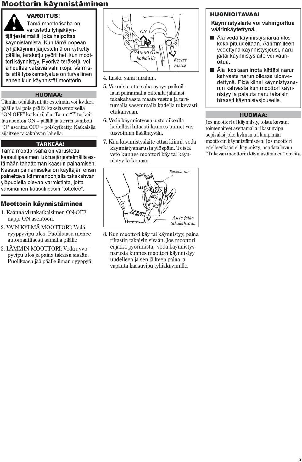 Varmista että työskentelyalue on turvallinen ennen kuin käynnistät moottorin. HUOMAA: Tämän tyhjäkäyntijärjestelmän voi kytkeä päälle tai pois päältä kaksiasentoisella ON-OFF katkaisijalla.