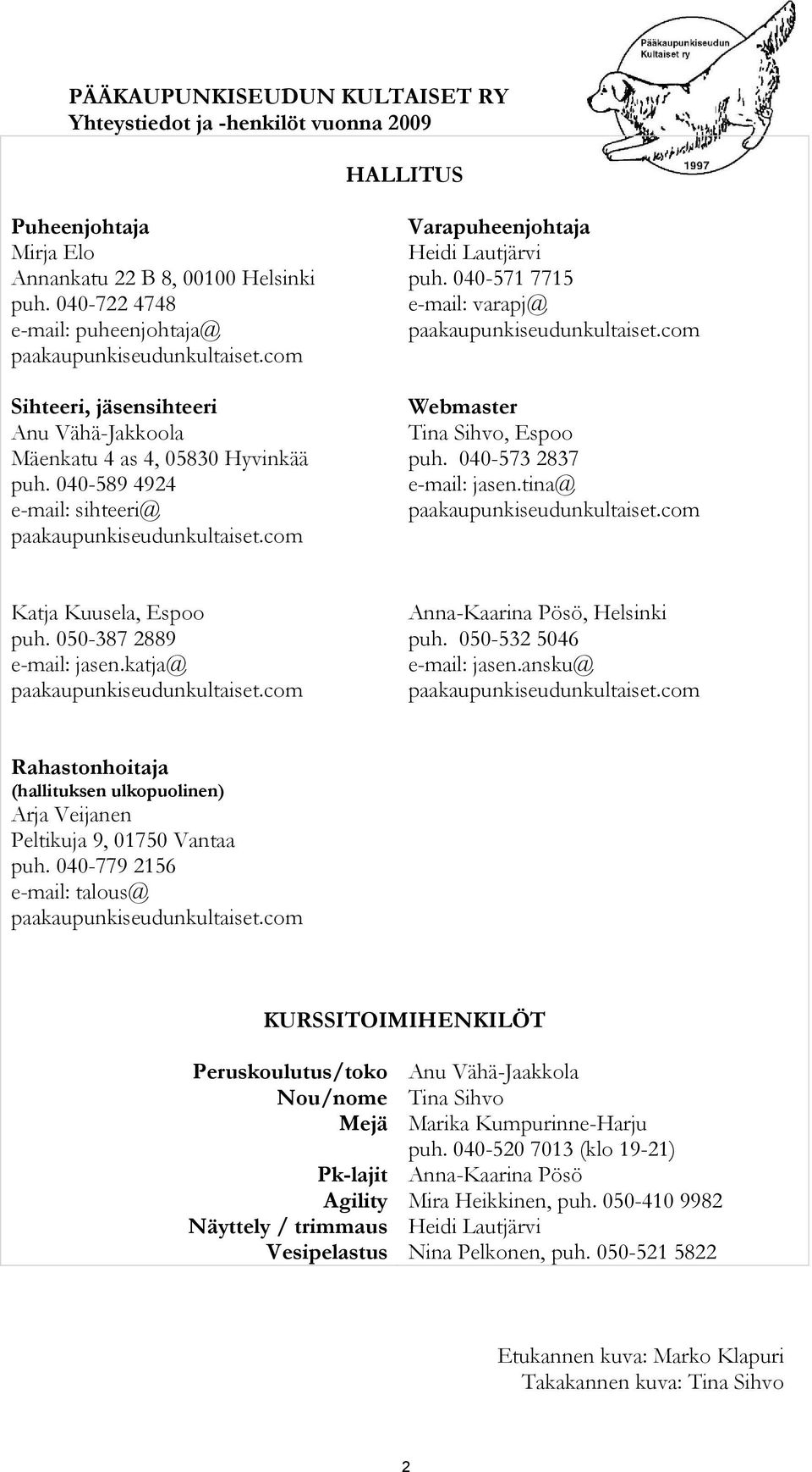 040-589 4924 e-mail: sihteeri@ paakaupunkiseudunkultaiset.com Varapuheenjohtaja Heidi Lautjärvi puh. 040-571 7715 e-mail: varapj@ paakaupunkiseudunkultaiset.com Webmaster Tina Sihvo, Espoo puh.