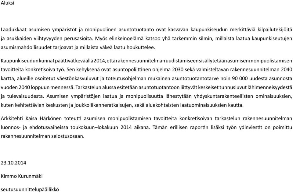 Kaupunkiseudun kunnat päättivät keväällä 2014, että rakennesuunnitelman uudistamiseen sisällytetään asumisen monipuolistamisen tavoitteita konkretisoiva työ.