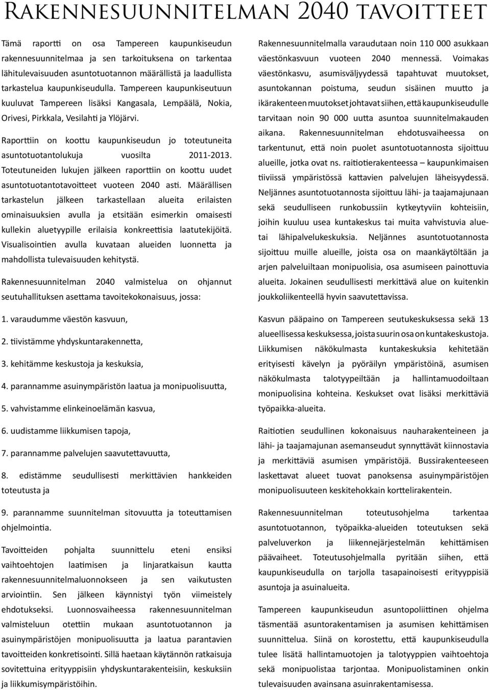 Raporttiin on koottu kaupunkiseudun jo toteutuneita asuntotuotantolukuja vuosilta 2011-2013. Toteutuneiden lukujen jälkeen raporttiin on koottu uudet asuntotuotantotavoitteet vuoteen 2040 asti.
