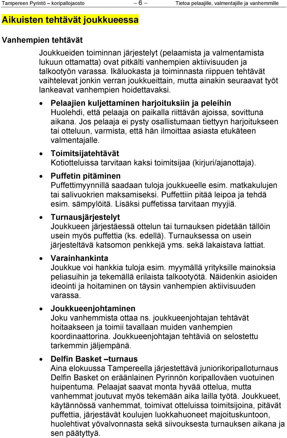 Ikäluokasta ja toiminnasta riippuen tehtävät vaihtelevat jonkin verran joukkueittain, mutta ainakin seuraavat työt lankeavat vanhempien hoidettavaksi.