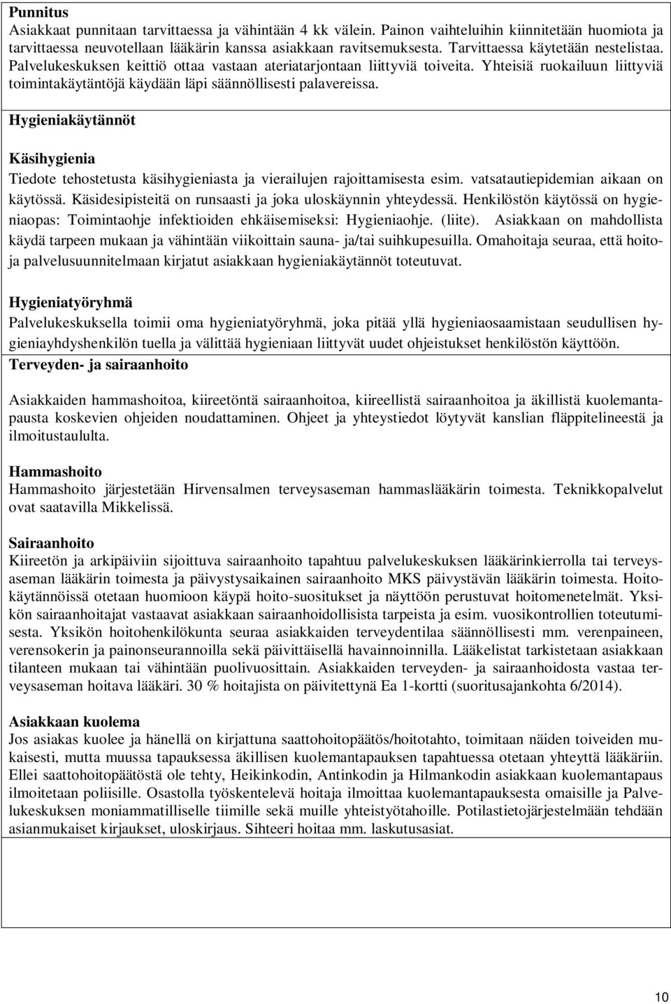 Yhteisiä ruokailuun liittyviä toimintakäytäntöjä käydään läpi säännöllisesti palavereissa. Hygieniakäytännöt Käsihygienia Tiedote tehostetusta käsihygieniasta ja vierailujen rajoittamisesta esim.