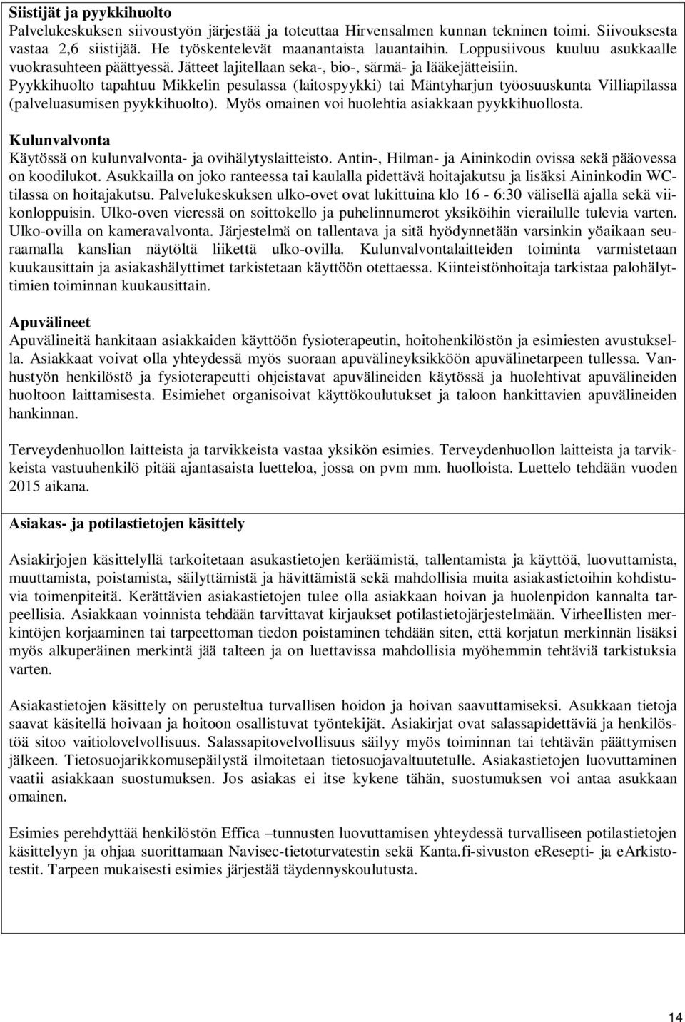 Pyykkihuolto tapahtuu Mikkelin pesulassa (laitospyykki) tai Mäntyharjun työosuuskunta Villiapilassa (palveluasumisen pyykkihuolto). Myös omainen voi huolehtia asiakkaan pyykkihuollosta.