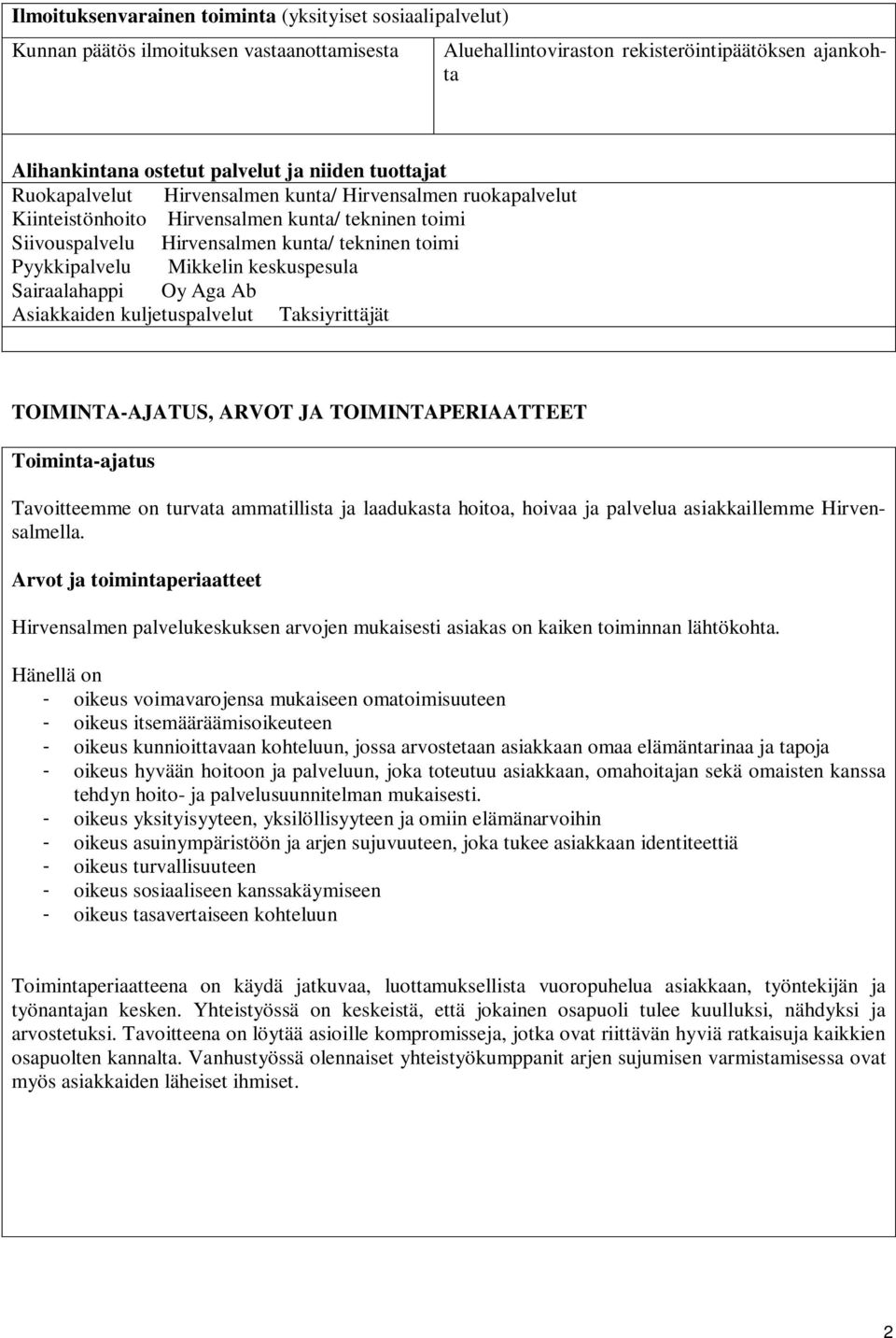 keskuspesula Sairaalahappi Oy Aga Ab Asiakkaiden kuljetuspalvelut Taksiyrittäjät TOIMINTA-AJATUS, ARVOT JA TOIMINTAPERIAATTEET Toiminta-ajatus Tavoitteemme on turvata ammatillista ja laadukasta