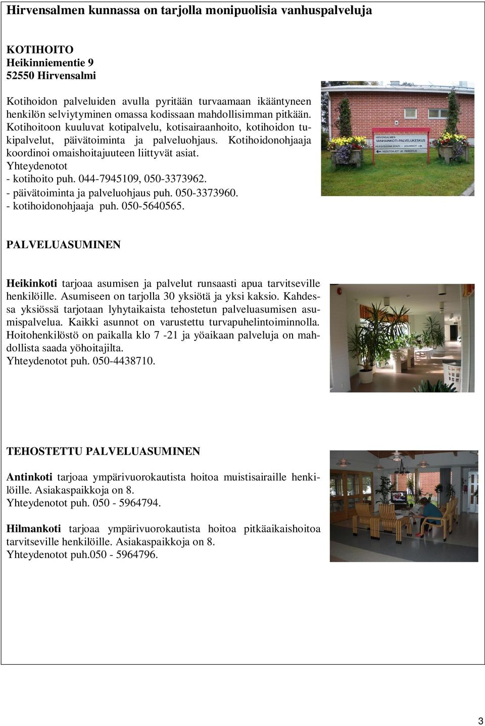 Kotihoidonohjaaja koordinoi omaishoitajuuteen liittyvät asiat. Yhteydenotot - kotihoito puh. 044-7945109, 050-3373962. - päivätoiminta ja palveluohjaus puh. 050-3373960. - kotihoidonohjaaja puh.
