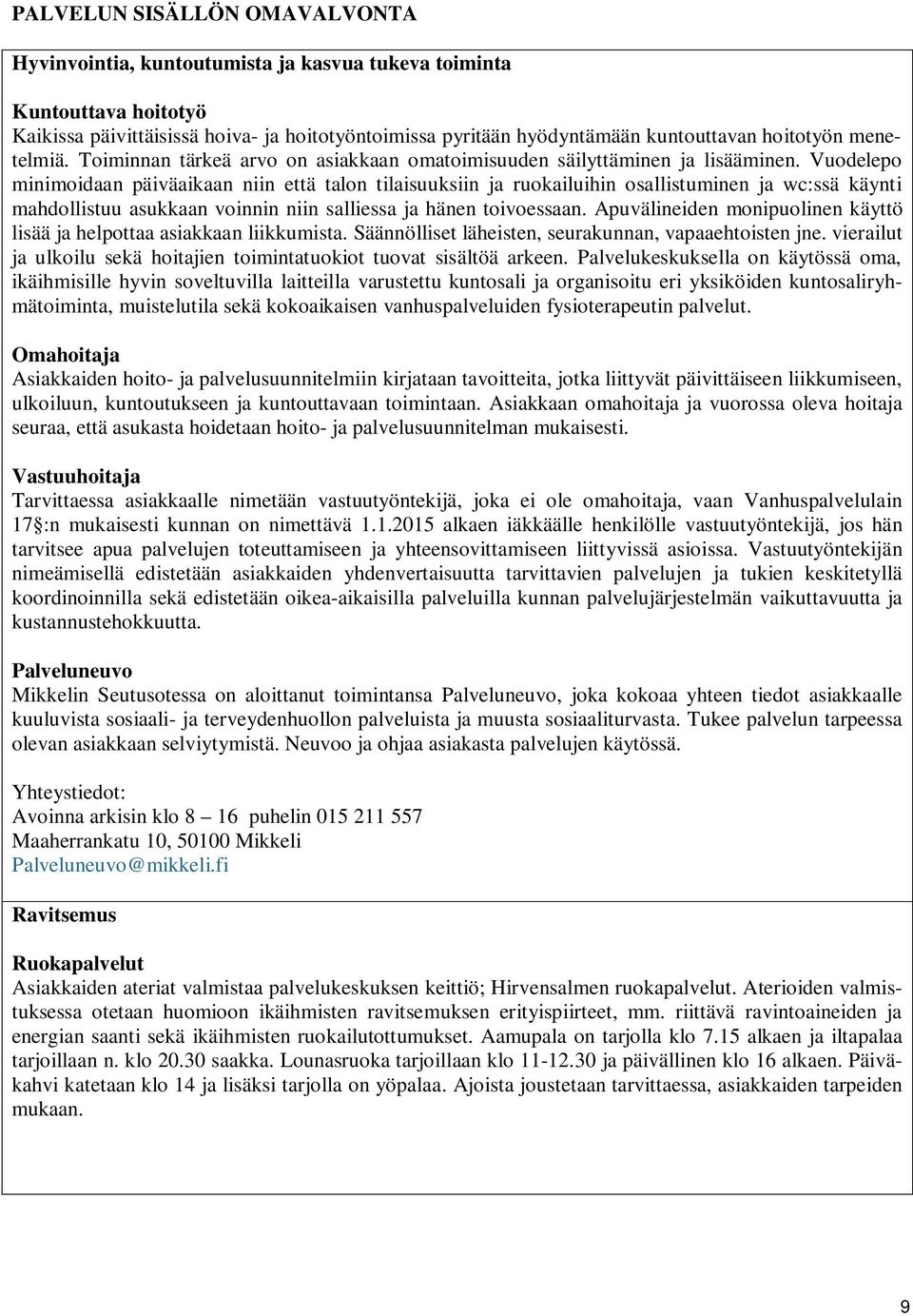 Vuodelepo minimoidaan päiväaikaan niin että talon tilaisuuksiin ja ruokailuihin osallistuminen ja wc:ssä käynti mahdollistuu asukkaan voinnin niin salliessa ja hänen toivoessaan.