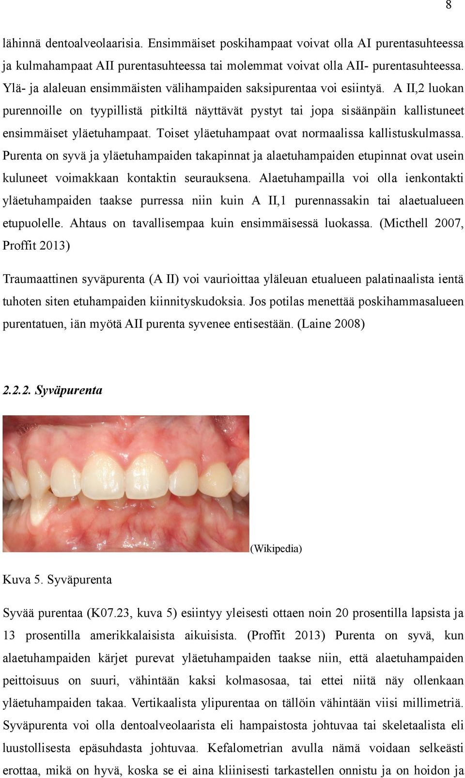 Toiset yläetuhampaat ovat normaalissa kallistuskulmassa. Purenta on syvä ja yläetuhampaiden takapinnat ja alaetuhampaiden etupinnat ovat usein kuluneet voimakkaan kontaktin seurauksena.