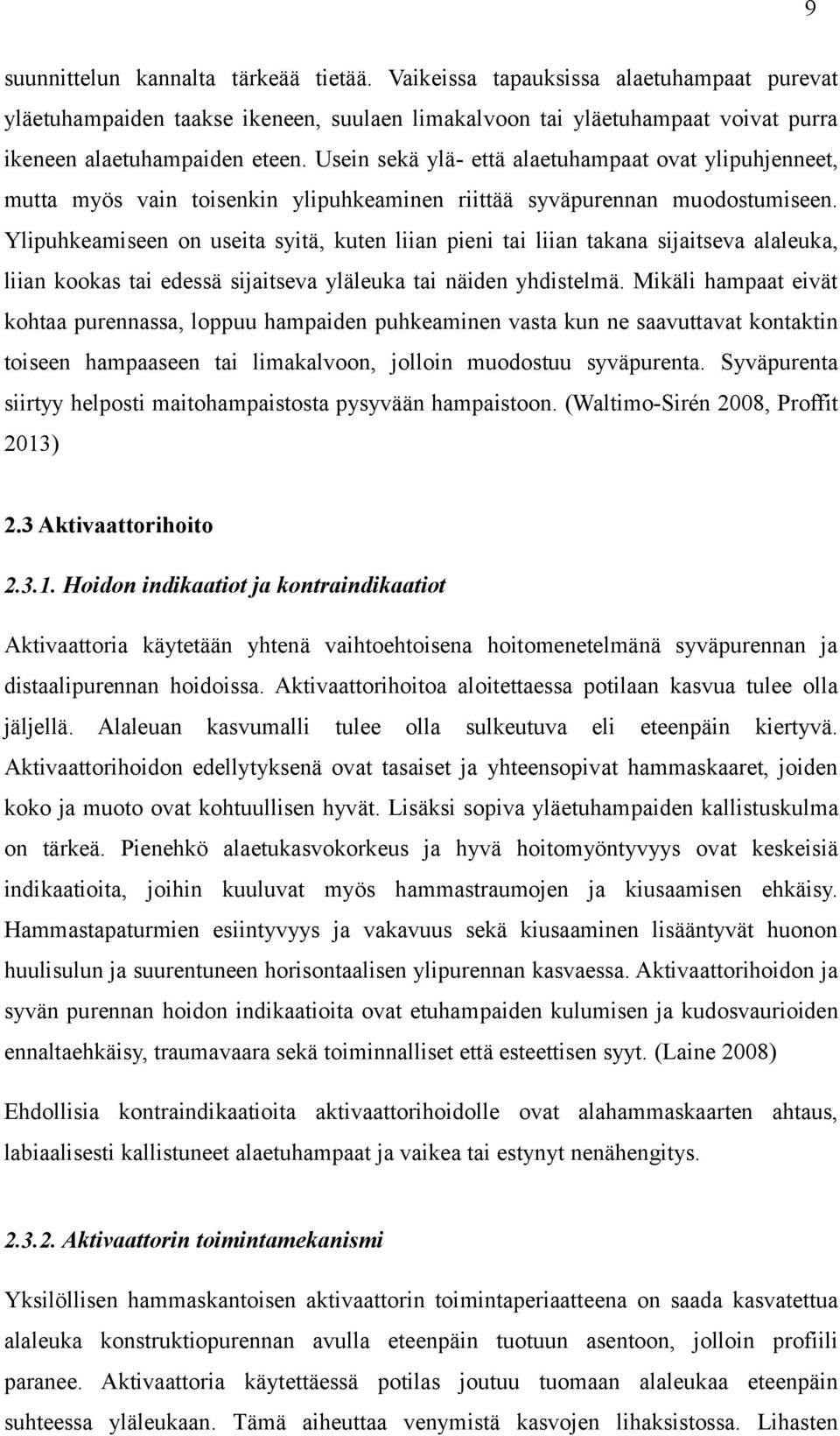 Ylipuhkeamiseen on useita syitä, kuten liian pieni tai liian takana sijaitseva alaleuka, liian kookas tai edessä sijaitseva yläleuka tai näiden yhdistelmä.