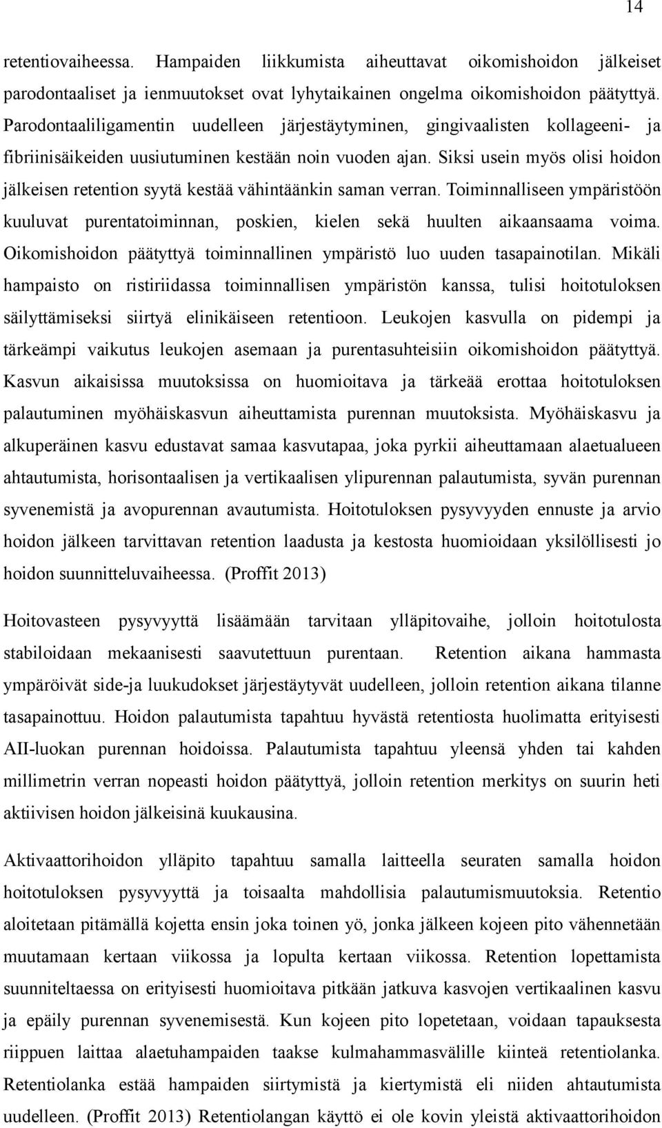 Siksi usein myös olisi hoidon jälkeisen retention syytä kestää vähintäänkin saman verran. Toiminnalliseen ympäristöön kuuluvat purentatoiminnan, poskien, kielen sekä huulten aikaansaama voima.