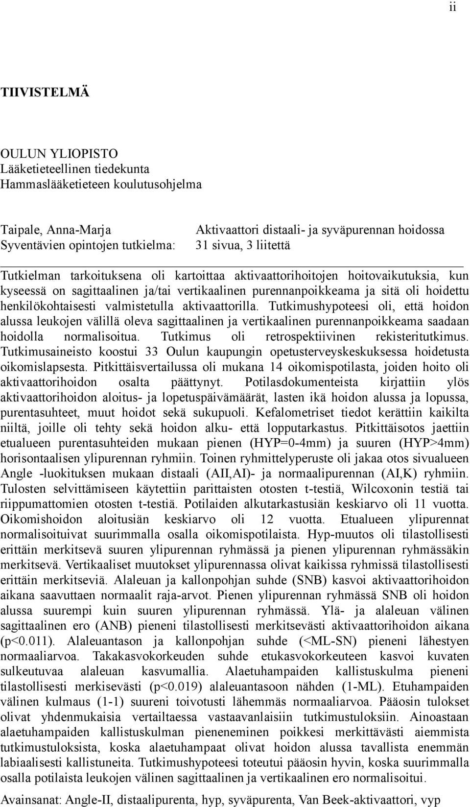 henkilökohtaisesti valmistetulla aktivaattorilla. Tutkimushypoteesi oli, että hoidon alussa leukojen välillä oleva sagittaalinen ja vertikaalinen purennanpoikkeama saadaan hoidolla normalisoitua.