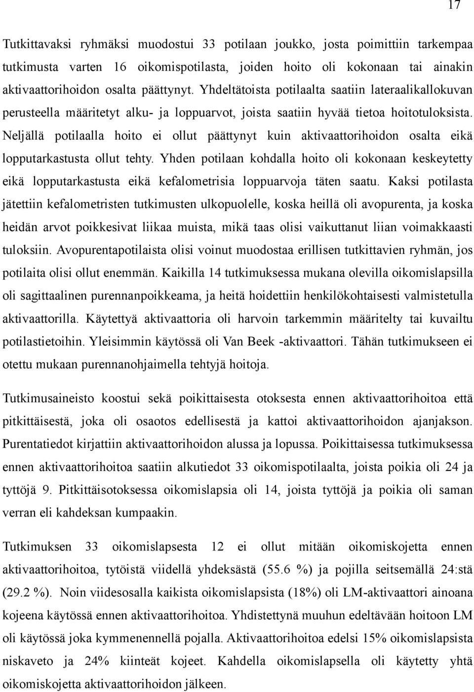 Neljällä potilaalla hoito ei ollut päättynyt kuin aktivaattorihoidon osalta eikä lopputarkastusta ollut tehty.