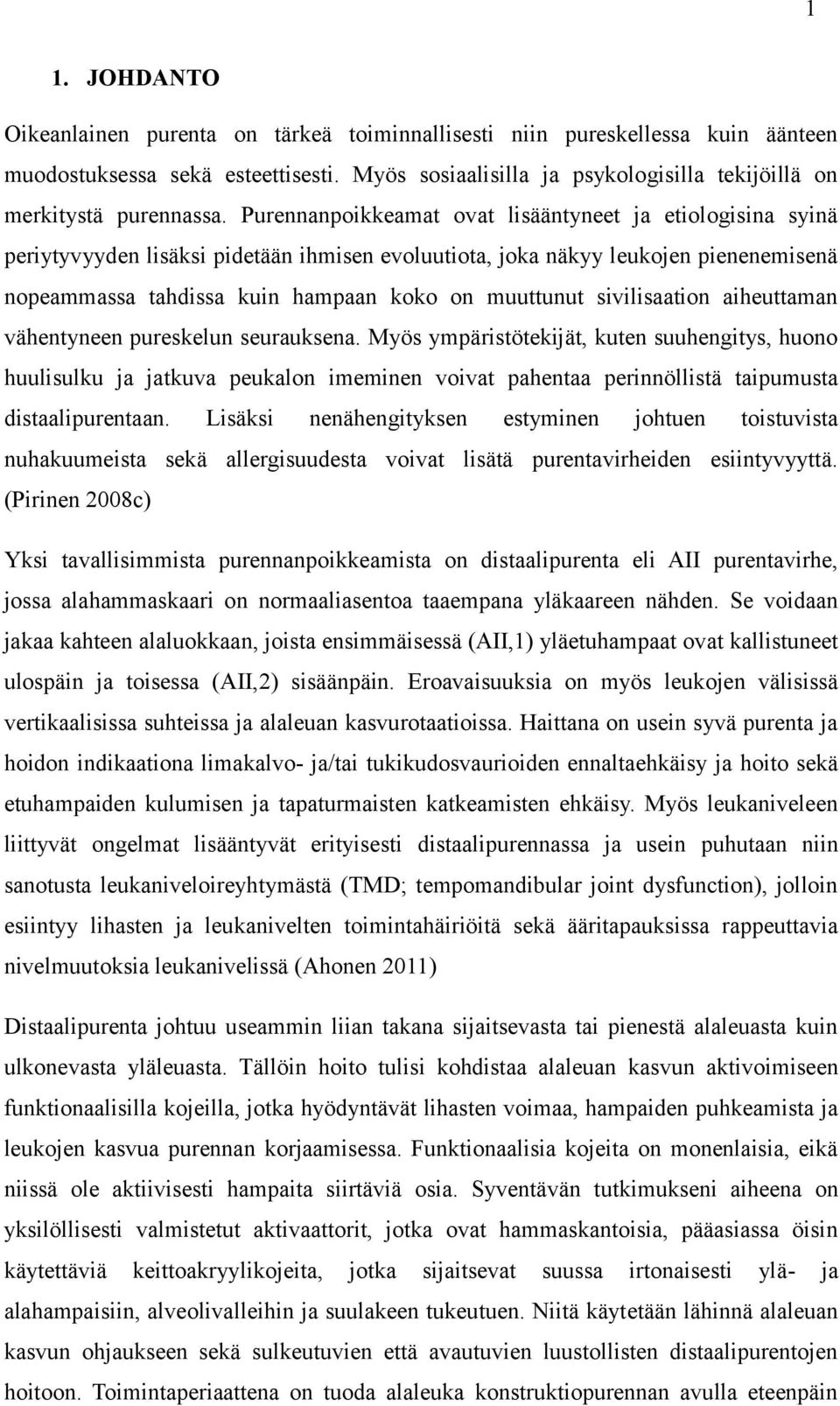 Purennanpoikkeamat ovat lisääntyneet ja etiologisina syinä periytyvyyden lisäksi pidetään ihmisen evoluutiota, joka näkyy leukojen pienenemisenä nopeammassa tahdissa kuin hampaan koko on muuttunut