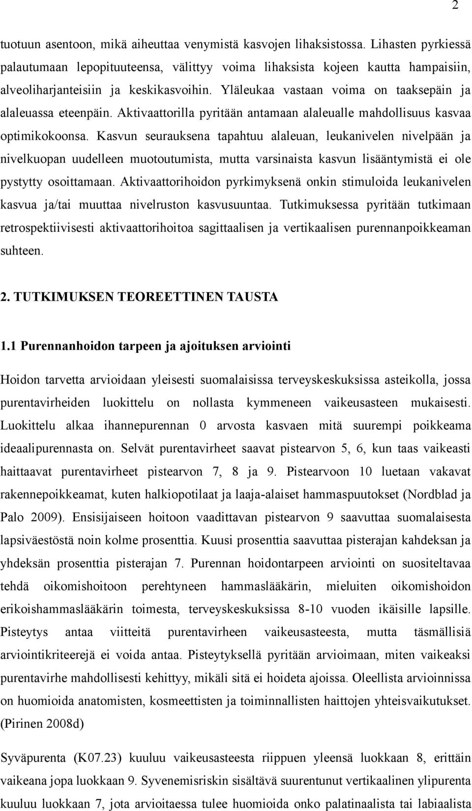 Yläleukaa vastaan voima on taaksepäin ja alaleuassa eteenpäin. Aktivaattorilla pyritään antamaan alaleualle mahdollisuus kasvaa optimikokoonsa.