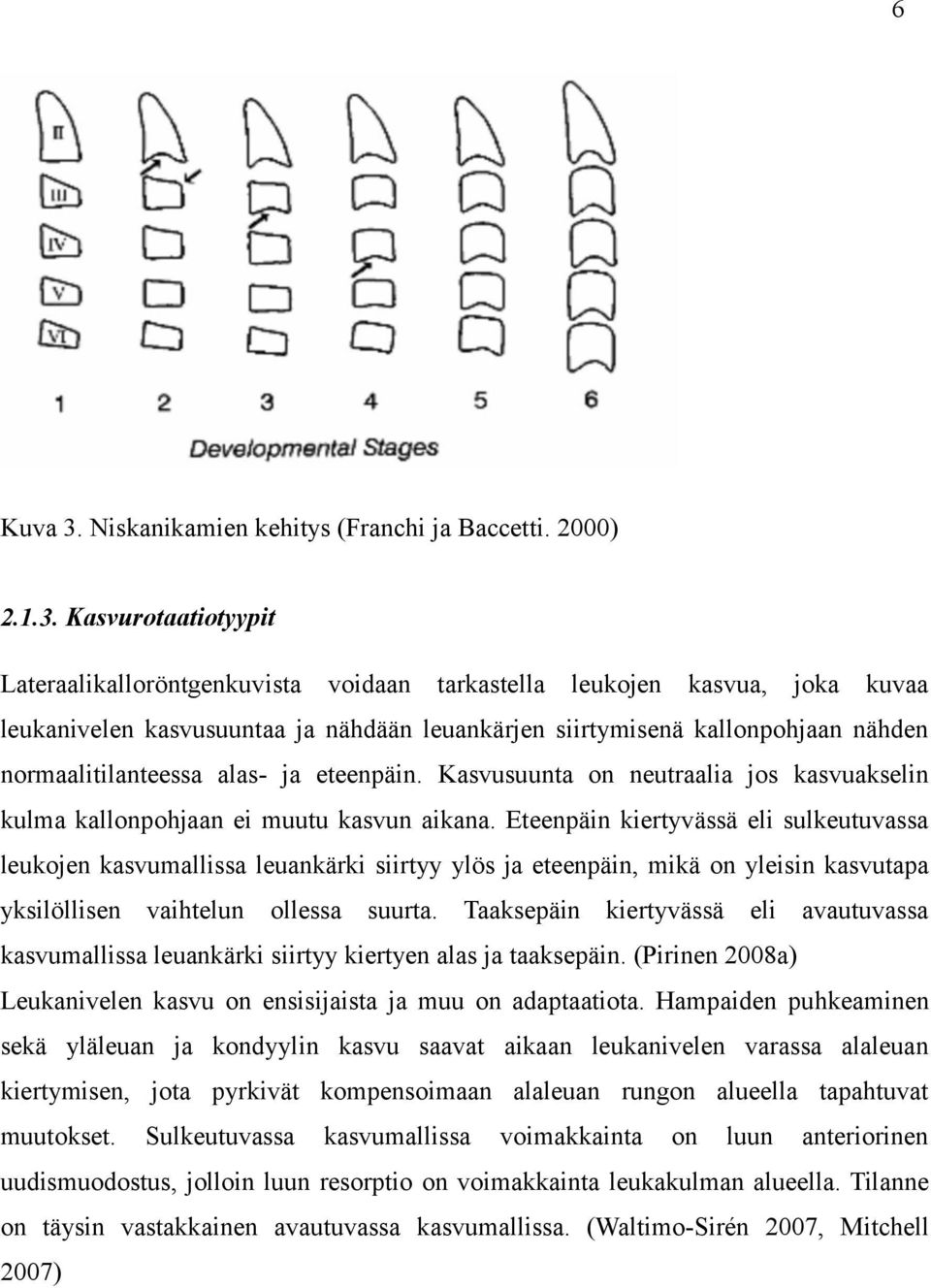 Kasvurotaatiotyypit Lateraalikalloröntgenkuvista voidaan tarkastella leukojen kasvua, joka kuvaa leukanivelen kasvusuuntaa ja nähdään leuankärjen siirtymisenä kallonpohjaan nähden normaalitilanteessa