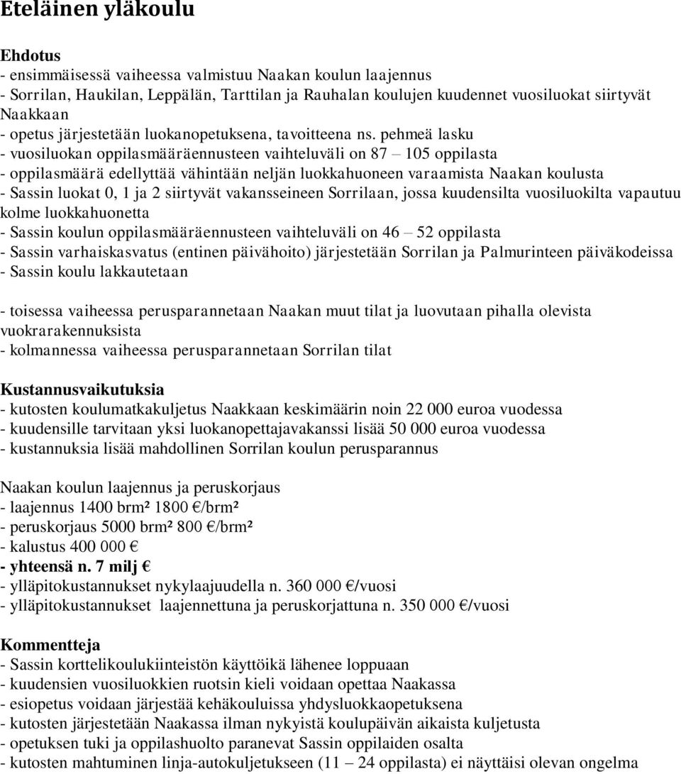 pehmeä lasku - vuosiluokan oppilasmääräennusteen vaihteluväli on 87 105 oppilasta - oppilasmäärä edellyttää vähintään neljän luokkahuoneen varaamista Naakan koulusta - Sassin luokat 0, 1 ja 2
