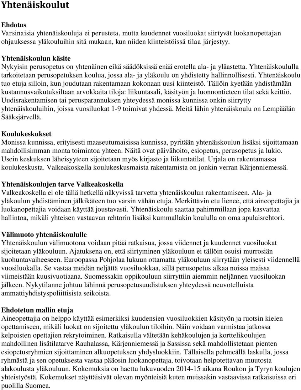 Yhtenäiskoululla tarkoitetaan perusopetuksen koulua, jossa ala- ja yläkoulu on yhdistetty hallinnollisesti. Yhtenäiskoulu tuo etuja silloin, kun joudutaan rakentamaan kokonaan uusi kiinteistö.