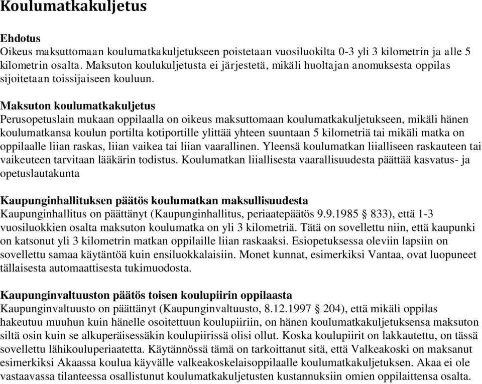 Maksuton koulumatkakuljetus Perusopetuslain mukaan oppilaalla on oikeus maksuttomaan koulumatkakuljetukseen, mikäli hänen koulumatkansa koulun portilta kotiportille ylittää yhteen suuntaan 5