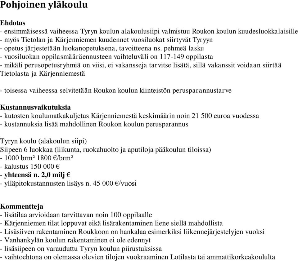 pehmeä lasku - vuosiluokan oppilasmääräennusteen vaihteluväli on 117-149 oppilasta - mikäli perusopetusryhmiä on viisi, ei vakansseja tarvitse lisätä, sillä vakanssit voidaan siirtää Tietolasta ja