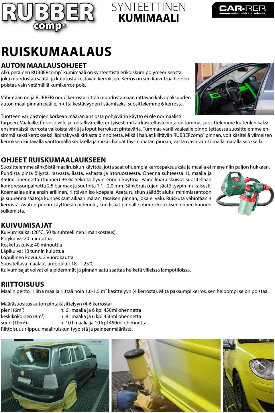 Vähintään neljä RUBBERcomp kerrosta riittää muodostamaan riittävän kalvopaksuuden auton maalipinnan päälle, mutta kestävyyden lisäämiseksi suosittelemme 6 kerrosta.