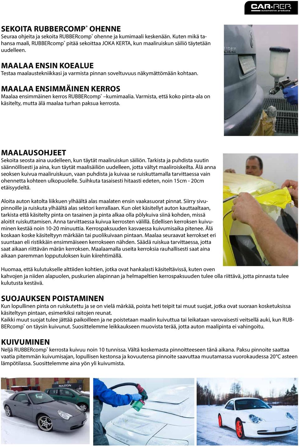 MAALAA ENSIN KOEALUE Testaa maalaustekniikkasi ja varmista pinnan soveltuvuus näkymättömään kohtaan. MAALAA ENSIMMÄINEN KERROS Maalaa ensimmäinen kerros RUBBERcomp kumimaalia.