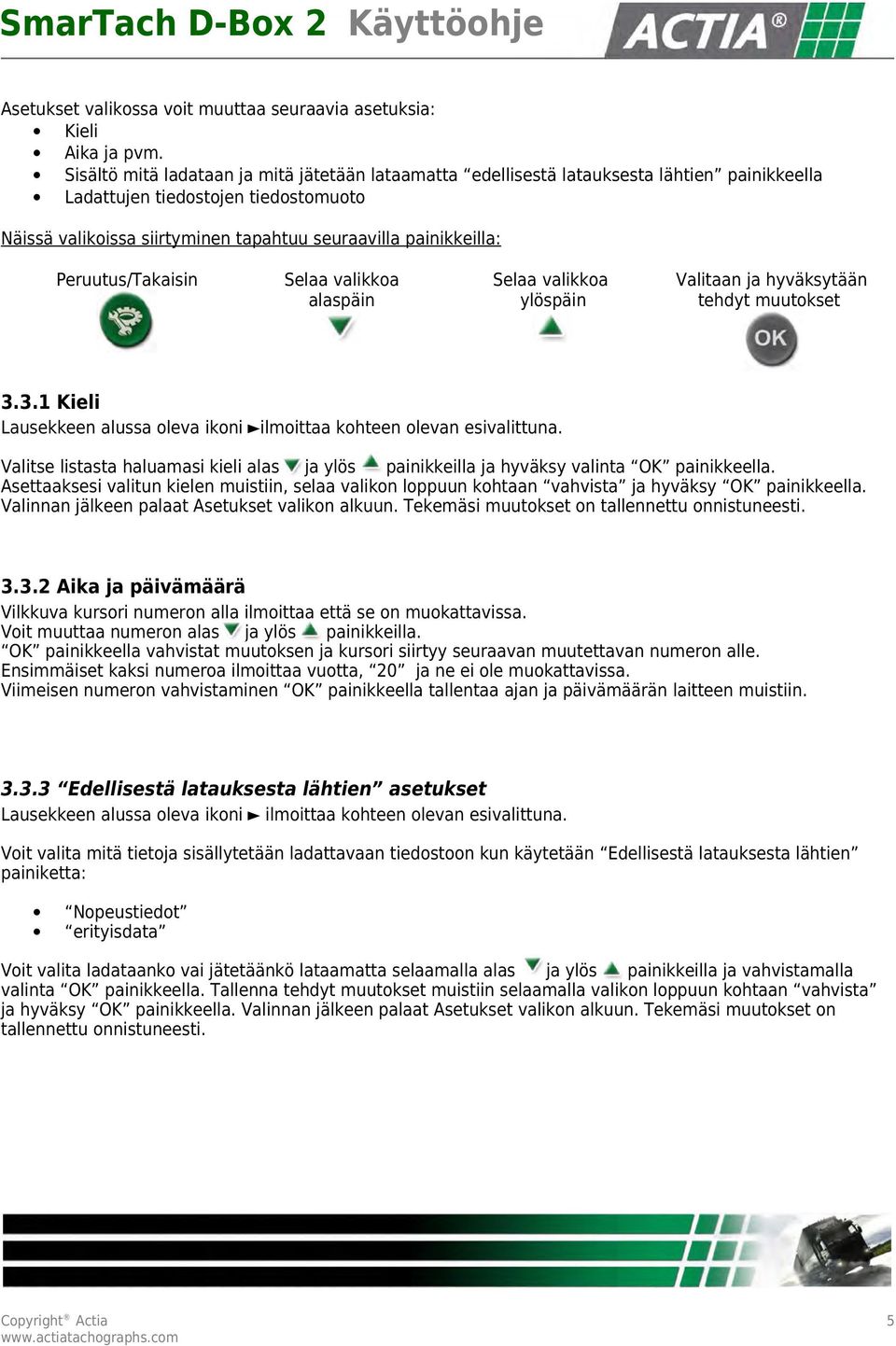 Peruutus/Takaisin Selaa valikkoa alaspäin Selaa valikkoa ylöspäin Valitaan ja hyväksytään tehdyt muutokset 3.3.1 Kieli Lausekkeen alussa oleva ikoni ilmoittaa kohteen olevan esivalittuna.