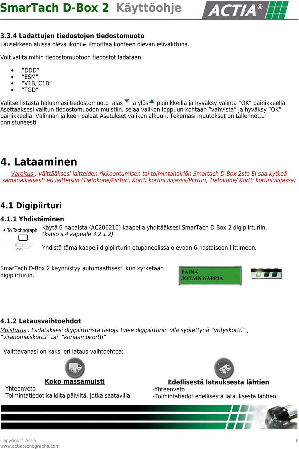 Asettaaksesi valitun tiedostomuodon muistiin, selaa valikon loppuun kohtaan vahvista ja hyväksy OK painikkeella. Valinnan jälkeen palaat Asetukset valikon alkuun.