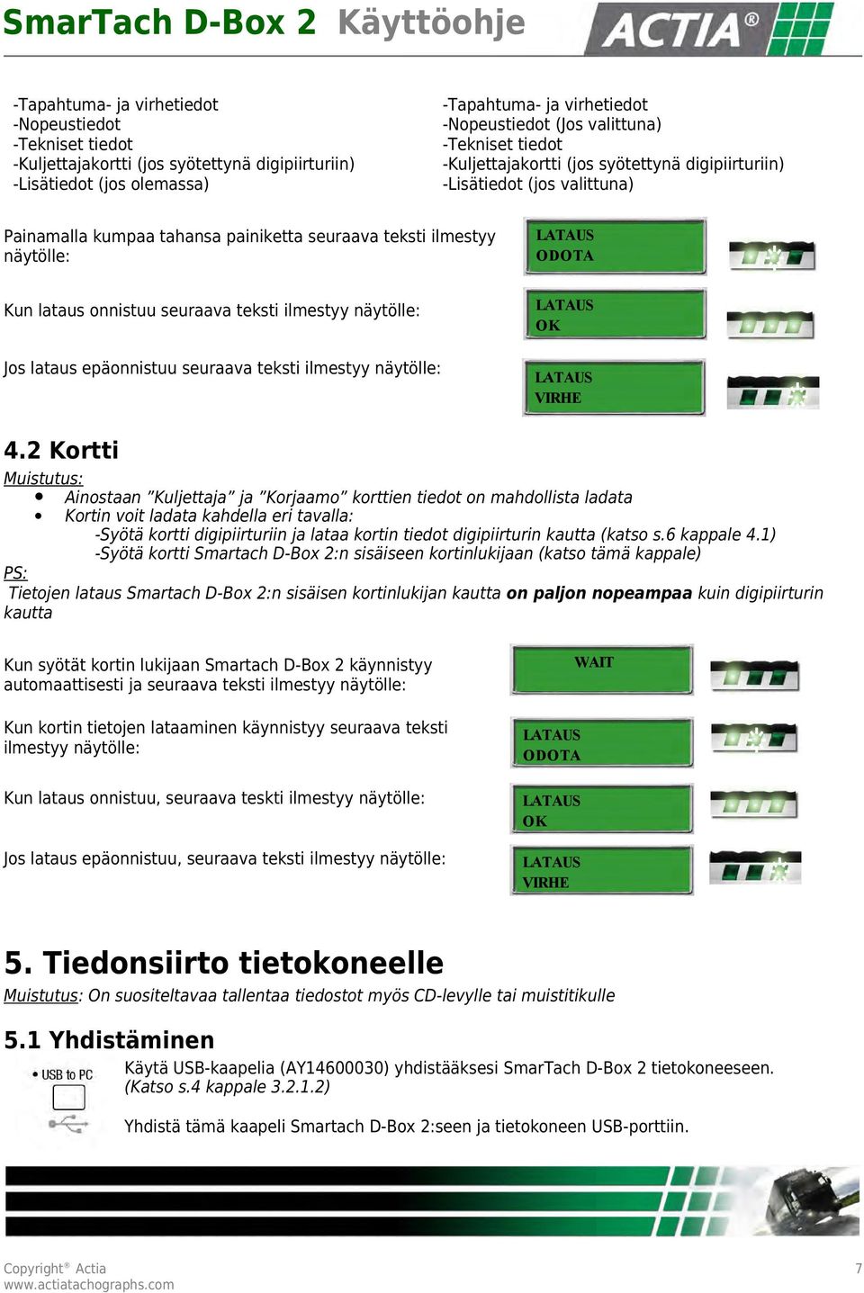 seuraava teksti ilmestyy näytölle: Jos lataus epäonnistuu seuraava teksti ilmestyy näytölle: OK VIRHE 4.