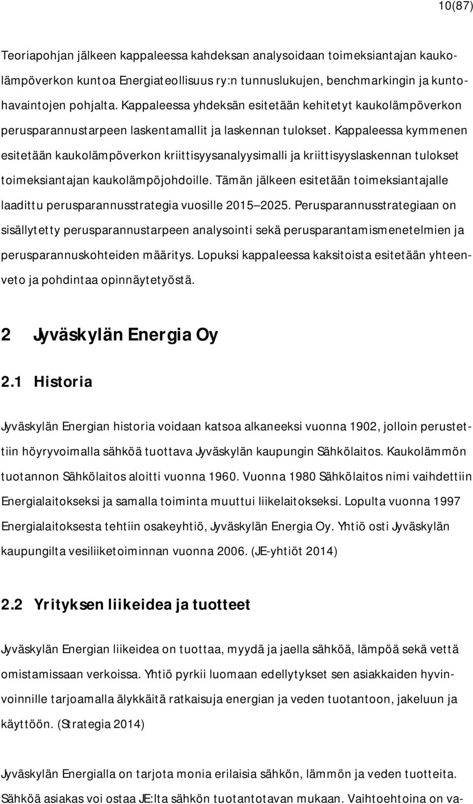 Kappaleessa kymmenen esitetään kaukolämpöverkon kriittisyysanalyysimalli ja kriittisyyslaskennan tulokset toimeksiantajan kaukolämpöjohdoille.