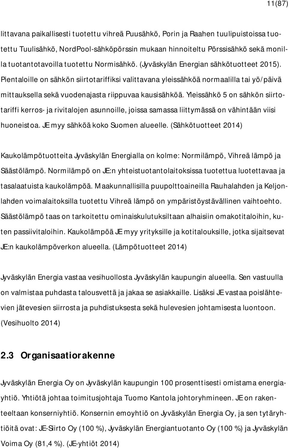 Pientaloille on sähkön siirtotariffiksi valittavana yleissähköä normaalilla tai yö/päivä mittauksella sekä vuodenajasta riippuvaa kausisähköä.